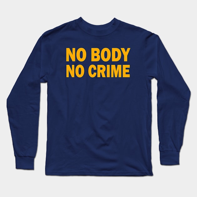 NO BODY - NO CRIME Long Sleeve T-Shirt by KinkPigs